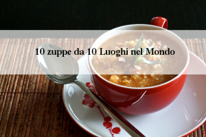 10 Zuppe per 10 Luoghi del Mondo